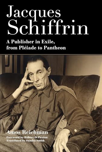 Jacques Schiffrin: A Publisher in Exile, from Pleiade to Pantheon: A Publisher in Exile, from Pléiade to Pantheon