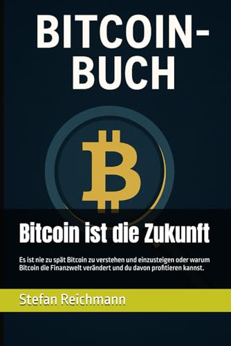 Bitcoin ist die Zukunft: Es ist nie zu spät Bitcoin zu verstehen und einzusteigen oder warum Bitcoin die Finanzwelt verändert und du davon profitieren kannst. von Independently published