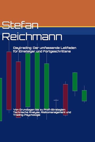 Daytrading: Der umfassende Leitfaden für Einsteiger und Fortgeschrittene: Von Grundlagen bis zu Profi-Strategien: Technische Analyse, Risikomanagement und Trading-Psychologie von Independently published
