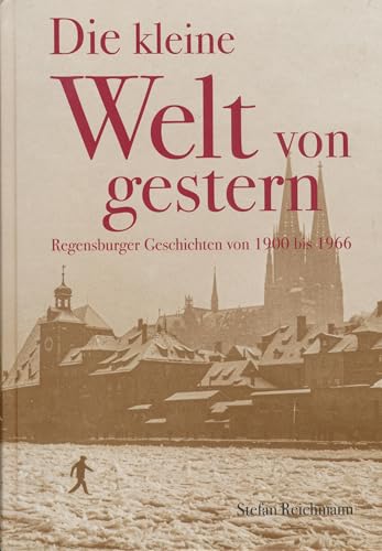 Die kleine Welt von gestern: Regensburger Geschichten von 1900 bis 1966 von Dr. Peter Morsbach Verlag