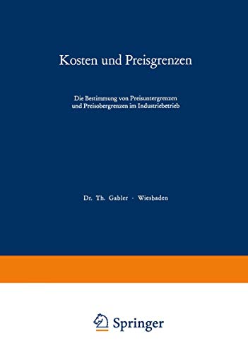 Kosten und Preisgrenzen: Die Bestimmung von Preisuntergrenzen und Preisobergrenzen im Industriebetrieb Kosten und Preisgrenzen: Die Bestimmung von Preisuntergrenzen und Preisobergrenzen im Industriebetrieb
