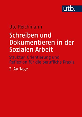 Schreiben und Dokumentieren in der Sozialen Arbeit: Struktur, Orientierung und Reflexion für die berufliche Praxis von UTB GmbH