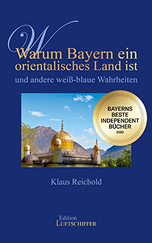 Warum Bayern ein orientalisches Land ist und andere weiß-blaue Wahrheiten: Bayerns beste Independent Bücher 2020 Warum Bayern ein orientalisches Land ist und andere weiß-blaue Wahrheiten: Bayerns beste Independent Bücher 2020