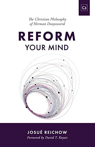 Reform Your Mind: The Philosophy of Herman Dooyeweerd (Cántaro Publications, Band 5) von Cántaro Publications