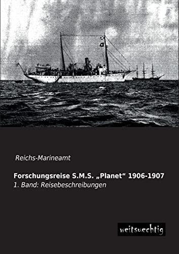 Forschungsreise S.M.S. ´´Planet´´ 1906-1907: 1. Band: Reisebeschreibungen Forschungsreise S.M.S. ´´Planet´´ 1906-1907: 1. Band: Reisebeschreibungen von Weitsuechtig