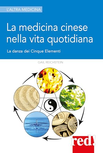 La medicina cinese nella vita quotidiana: La danza dei Cinque Elementi (L'altra medicina, Band 343) von Red!