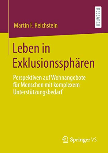 Leben in Exklusionssphären: Perspektiven auf Wohnangebote für Menschen mit komplexem Unterstützungsbedarf von Springer VS