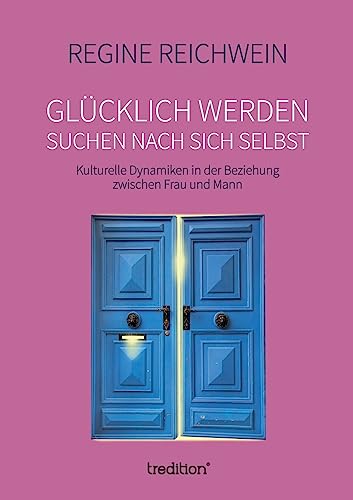 Glücklich werden – suchen nach sich selbst: Kulturelle Dynamiken in der Beziehung zwischen Frau und Mann Glücklich werden – suchen nach sich selbst: Kulturelle Dynamiken in der Beziehung zwischen Frau und Mann