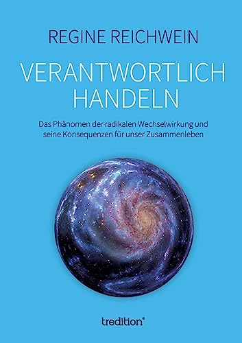 Verantwortlich handeln: Das Phänomen der radikalen Wechselwirkung und seine Konsequenzen für unser Zusammenleben