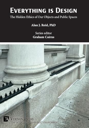 Everything is Design: The Hidden Ethics of Our Objects and Public Spaces (The Interdisciplinary Built Environment) von Vernon Press