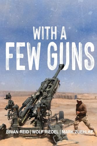 With a Few Guns: The Royal Regiment of Canadian Artillery in Afghanistan - Volume I - 2002-2006 (The History of The Royal Regiment of Canadian Artillery) von Double Dagger Books