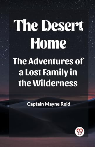 The Desert Home The Adventures Of A Lost Family In The Wilderness von Double 9 Books