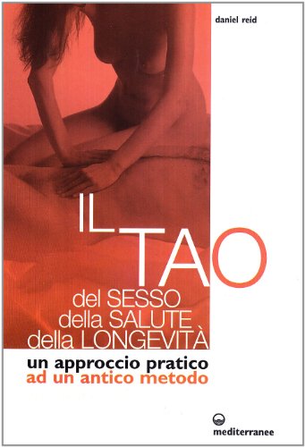 Il tao del sesso, della salute, della longevità. Un approccio pratico ad un antico metodo (L' altra medicina)