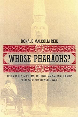 Whose Pharaohs?: Archaeology, Museums, and Egyptian National Identity from Napoleon to World War I von University of California Press