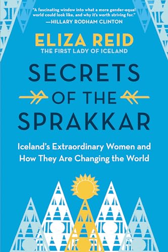 Secrets of the Sprakkar: Iceland's Extraordinary Women and How They Are Changing the World