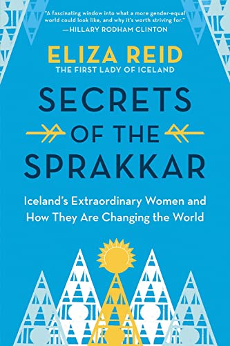 Secrets of the Sprakkar: Iceland's Extraordinary Women and How They Are Changing the World Secrets of the Sprakkar: Iceland's Extraordinary Women and How They Are Changing the World