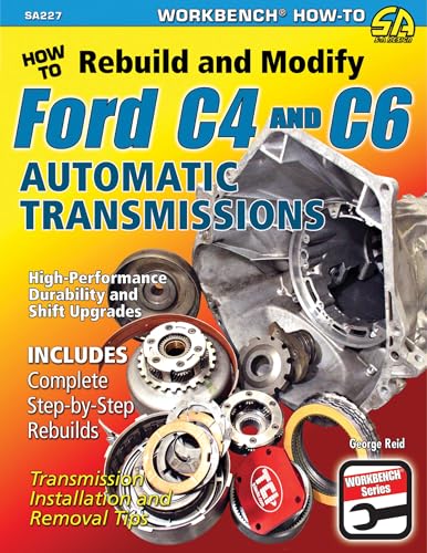 How to Rebuild and Modify Ford C4 and C6 Automatic Transmissions: Includes Complete Step-by-step Rebuilds - Transmission Installation and Removal Tips (Workbench Series)