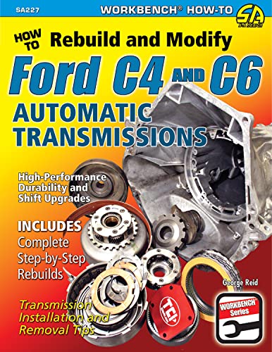 How to Rebuild and Modify Ford C4 and C6 Automatic Transmissions: Includes Complete Step-by-step Rebuilds - Transmission Installation and Removal Tips (Workbench Series)