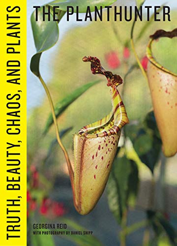 The Planthunter: Truth, Beauty, Chaos, and Plants The Planthunter: Truth, Beauty, Chaos, and Plants