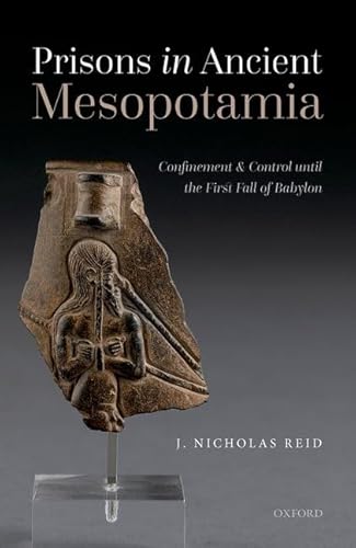 Prisons in Ancient Mesopotamia: Confinement and Control until the First Fall of Babylon Prisons in Ancient Mesopotamia: Confinement and Control until the First Fall of Babylon