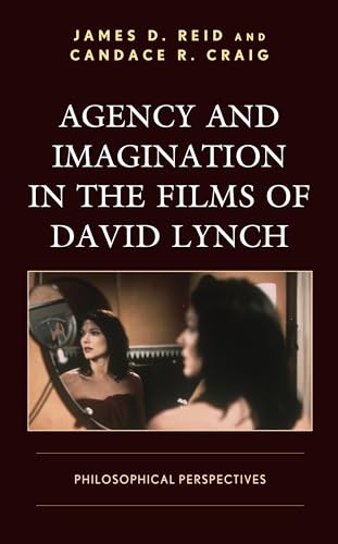 Agency and Imagination in the Films of David Lynch: Philosophical Perspectives (Cine-aesthetics: New Directions in Film and Philosophy) von Lexington Books