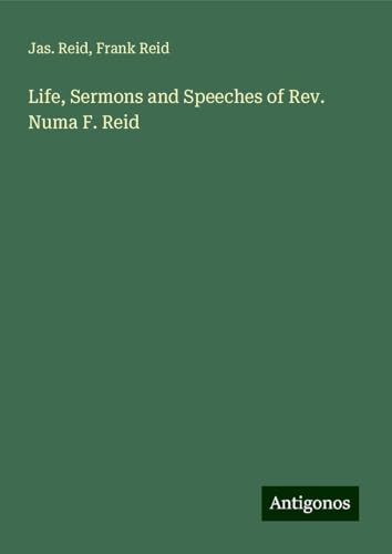 Life, Sermons and Speeches of Rev. Numa F. Reid von Antigonos Verlag