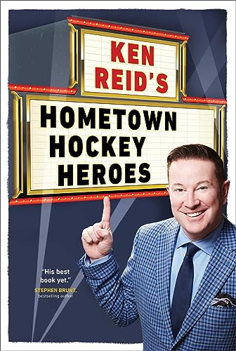 Ken Reid's Hometown Hockey Heroes: Stories of Hometown Legends from Coast to Coast