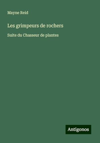 Les grimpeurs de rochers: Suite du Chasseur de plantes von Antigonos Verlag