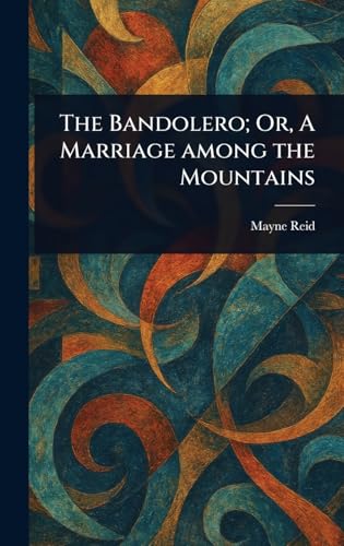 The Bandolero; Or, A Marriage Among the Mountains von Anson Street Press