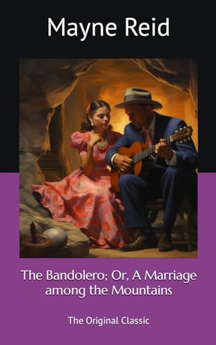 The Bandolero; Or, A Marriage among the Mountains: The Original Classic von Independently published