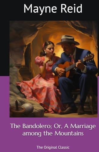 The Bandolero; Or, A Marriage among the Mountains: The Original Classic