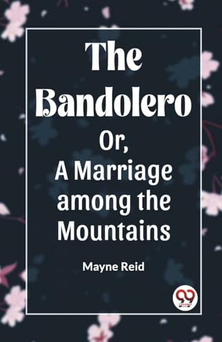 The Bandolero Or, A Marriage among the Mountains von Double 9 Books