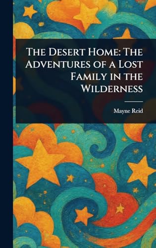 The Desert Home: The Adventures of a Lost Family in the Wilderness von Anson Street Press