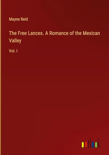 The Free Lances. A Romance of the Mexican Valley: Vol. I von Outlook Verlag