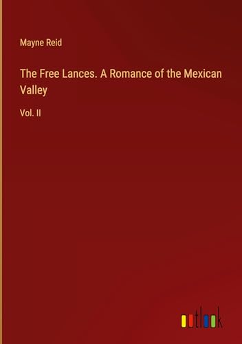 The Free Lances. A Romance of the Mexican Valley: Vol. II von Outlook Verlag