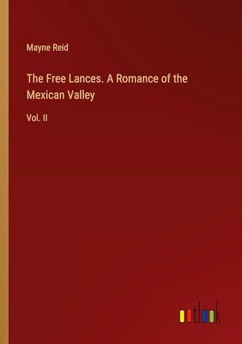 The Free Lances. A Romance of the Mexican Valley: Vol. II von Outlook Verlag