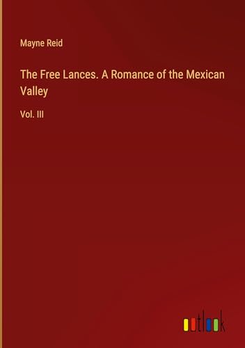 The Free Lances. A Romance of the Mexican Valley: Vol. III von Outlook Verlag