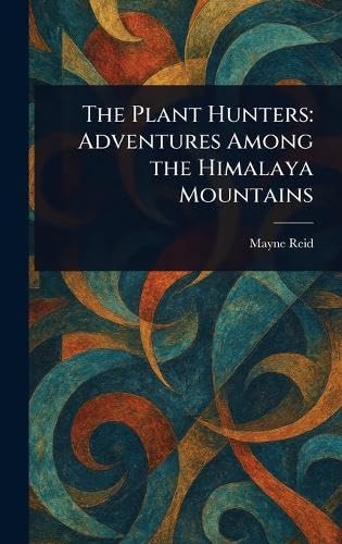The Plant Hunters: Adventures Among the Himalaya Mountains von Anson Street Press
