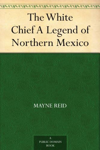 The White Chief: A Legend of Northern Mexico von Anson Street Press