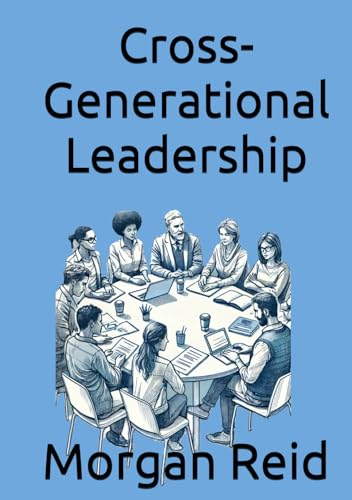 Cross-Generational Leadership: Bridging Generational Gaps for Effective Leadership and Team Success von Independently published