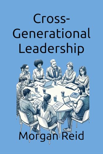 Cross-Generational Leadership: Bridging Generational Gaps for Effective Leadership and Team Success von Independently published
