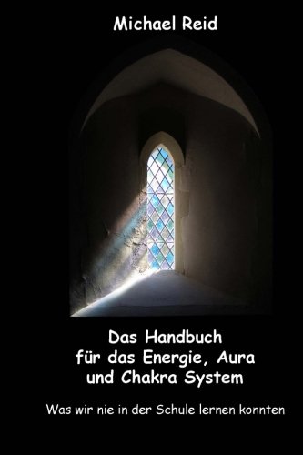 Das Handbuch fuer das Energie, Aura und Chakra System: was wir nie in der Schule lernen konnten Das Handbuch fuer das Energie, Aura und Chakra System: was wir nie in der Schule lernen konnten