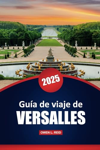 Guía De Viaje De Versalles 2025: Historia, arquitectura y consejos prácticos para explorar el emblemático palacio y los jardines de Francia Guía De Viaje De Versalles 2025: Historia, arquitectura y consejos prácticos para explorar el emblemático palacio y los jardines de Francia von Independently published