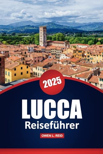Lucca Reiseführer 2025: Entdecken Sie die Kultur, Outdoor-Abenteuer, Top-Attraktionen und praktische Tipps in der historischen Stadt der Toskana Lucca Reiseführer 2025: Entdecken Sie die Kultur, Outdoor-Abenteuer, Top-Attraktionen und praktische Tipps in der historischen Stadt der Toskana von Independently published