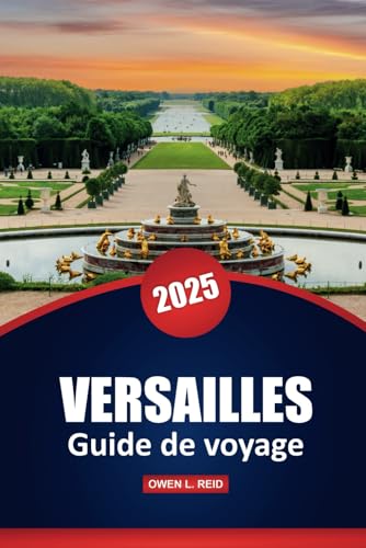 Versailles Guide De Voyage 2025: Histoire, architecture et conseils pratiques pour explorer le palais et les jardins emblématiques de France Versailles Guide De Voyage 2025: Histoire, architecture et conseils pratiques pour explorer le palais et les jardins emblématiques de France von Independently published