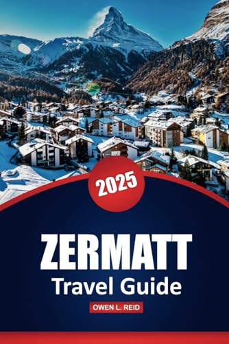Zermatt Travel Guide 2025: Discover Switzerland’s Iconic Alpine Destination with Practical Tips, Scenic Hiking Routes, Local Cuisine, and Year-Round Adventures Zermatt Travel Guide 2025: Discover Switzerland’s Iconic Alpine Destination with Practical Tips, Scenic Hiking Routes, Local Cuisine, and Year-Round Adventures von Independently published
