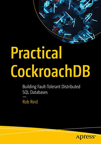 Practical CockroachDB: Building Fault-Tolerant Distributed SQL Databases