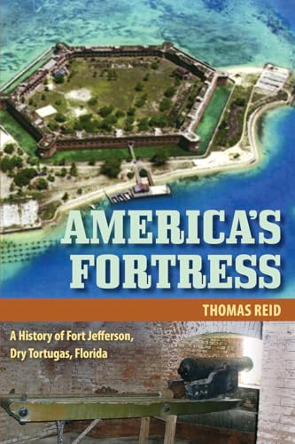 America's Fortress: A History of Fort Jefferson, Dry Tortugas, Florida (Florida History and Culture)