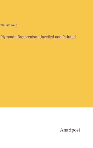 Plymouth Brethrenism Unveiled and Refuted von Anatiposi Verlag