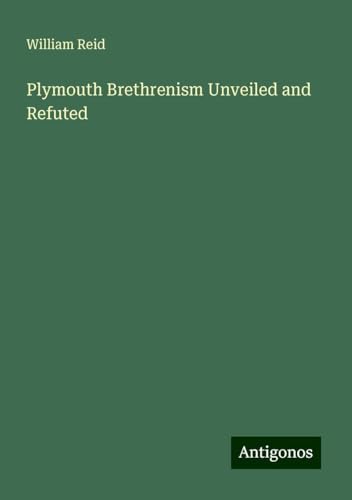 Plymouth Brethrenism Unveiled and Refuted von Antigonos Verlag